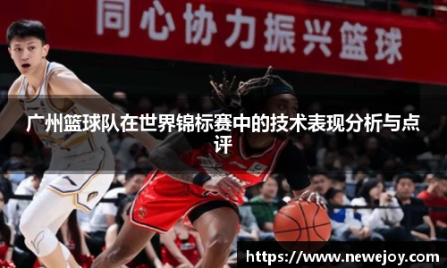 广州篮球队在世界锦标赛中的技术表现分析与点评
