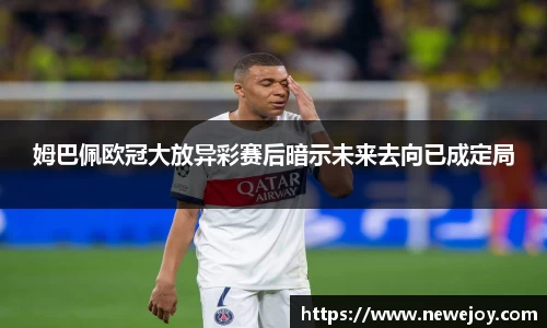 姆巴佩欧冠大放异彩赛后暗示未来去向已成定局