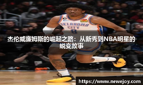 杰伦威廉姆斯的崛起之路：从新秀到NBA明星的蜕变故事